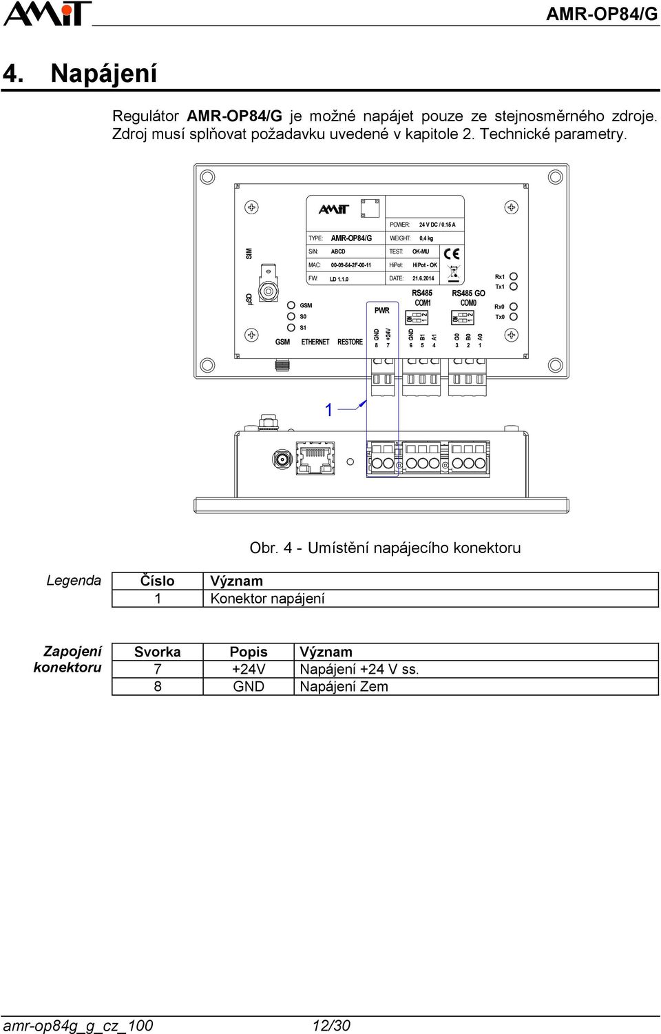 15 A WEIGHT: 0,4 kg TEST: OK-MU GSM S0 S1 MAC: 00-09-54-2F-00-11 HiPot: HiPot - OK FW: LD 1.1.0 GSM ETHERNET RESTORE PWR DATE: 21.6.