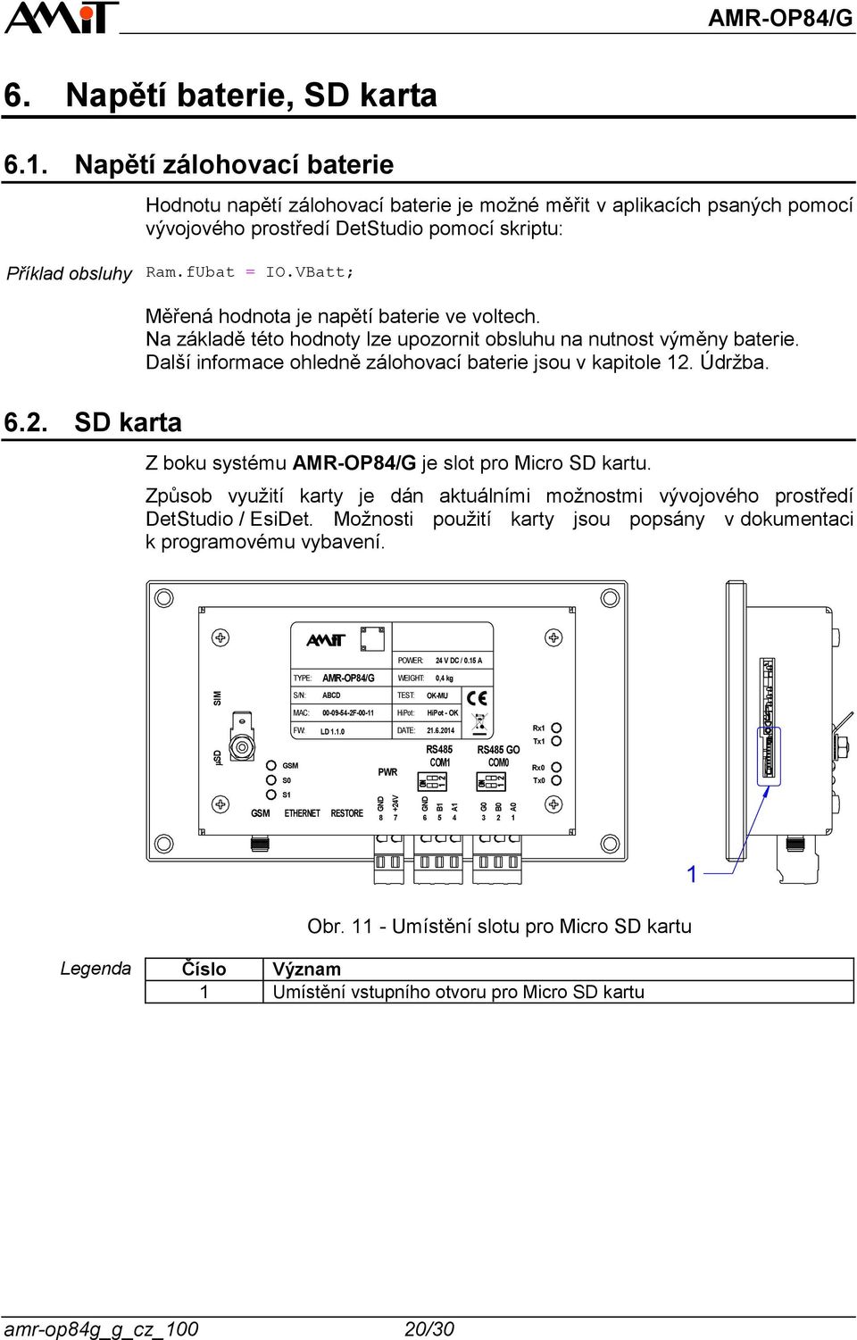 Další informace ohledně zálohovací baterie jsou v kapitole 12. Údržba. Z boku systému je slot pro Micro SD kartu.