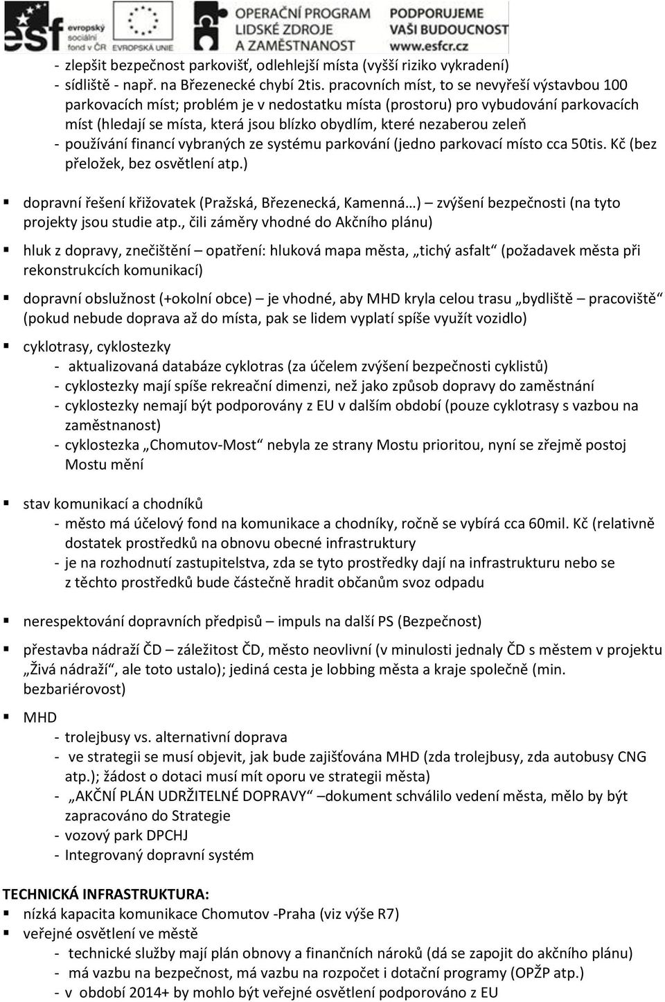 zeleň - používání financí vybraných ze systému parkování (jedno parkovací místo cca 50tis. Kč (bez přeložek, bez osvětlení atp.