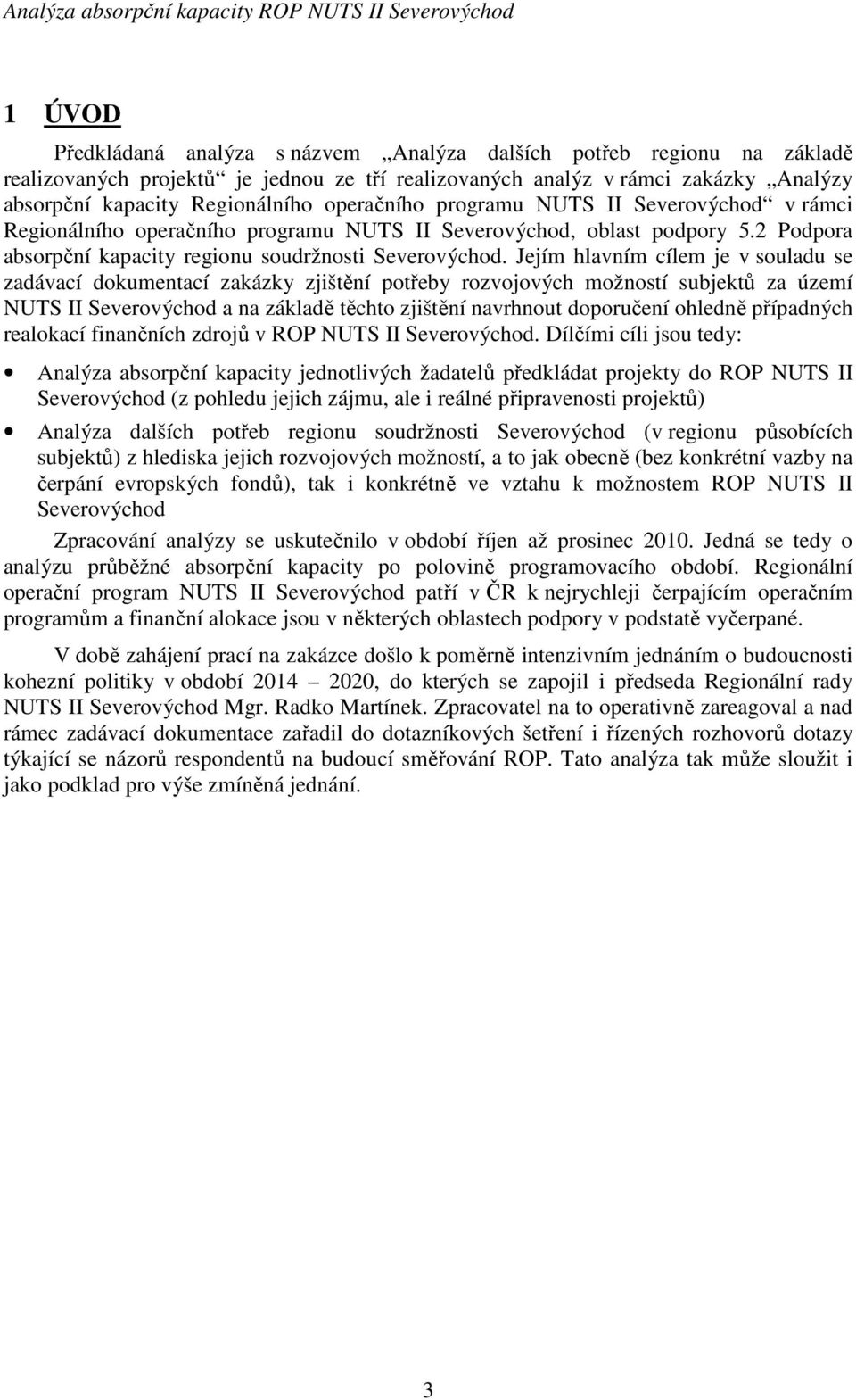 Jejím hlavním cílem je v souladu se zadávací dokumentací zakázky zjištění potřeby rozvojových možností subjektů za území NUTS II Severovýchod a na základě těchto zjištění navrhnout doporučení ohledně