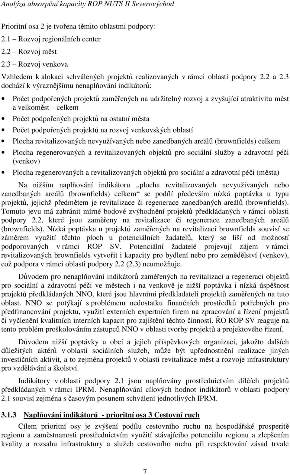 3 dochází k výraznějšímu nenaplňování indikátorů: Počet podpořených projektů zaměřených na udržitelný rozvoj a zvyšující atraktivitu měst a velkoměst celkem Počet podpořených projektů na ostatní