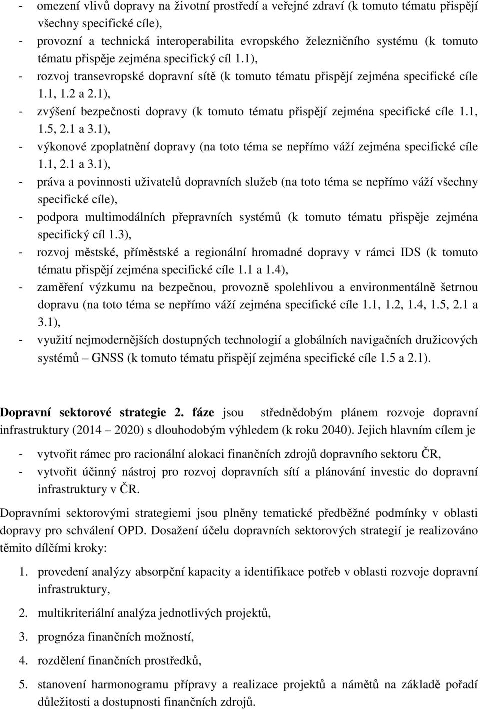 1), - zvýšení bezpečnosti dopravy (k tomuto tématu přispějí zejména specifické cíle 1.1, 1.5, 2.1 a 3.1), - výkonové zpoplatnění dopravy (na toto téma se nepřímo váží zejména specifické cíle 1.1, 2.