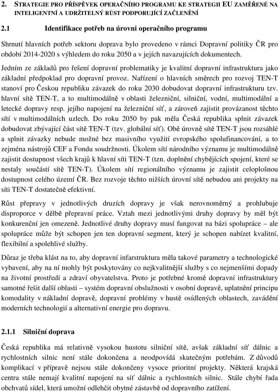 navazujících dokumentech. Jedním ze základů pro řešení dopravní problematiky je kvalitní dopravní infrastruktura jako základní předpoklad pro dopravní provoz.