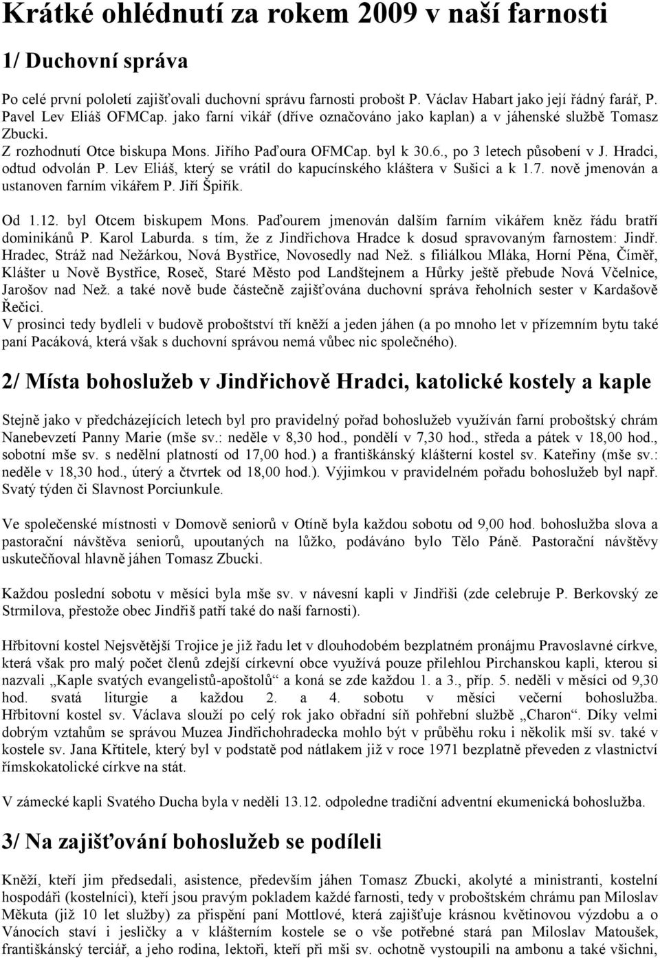 Hradci, odtud odvolán P. Lev Eliáš, který se vrátil do kapucínského kláštera v Sušici a k 1.7. nově jmenován a ustanoven farním vikářem P. Jiří Špiřík. Od 1.12. byl Otcem biskupem Mons.