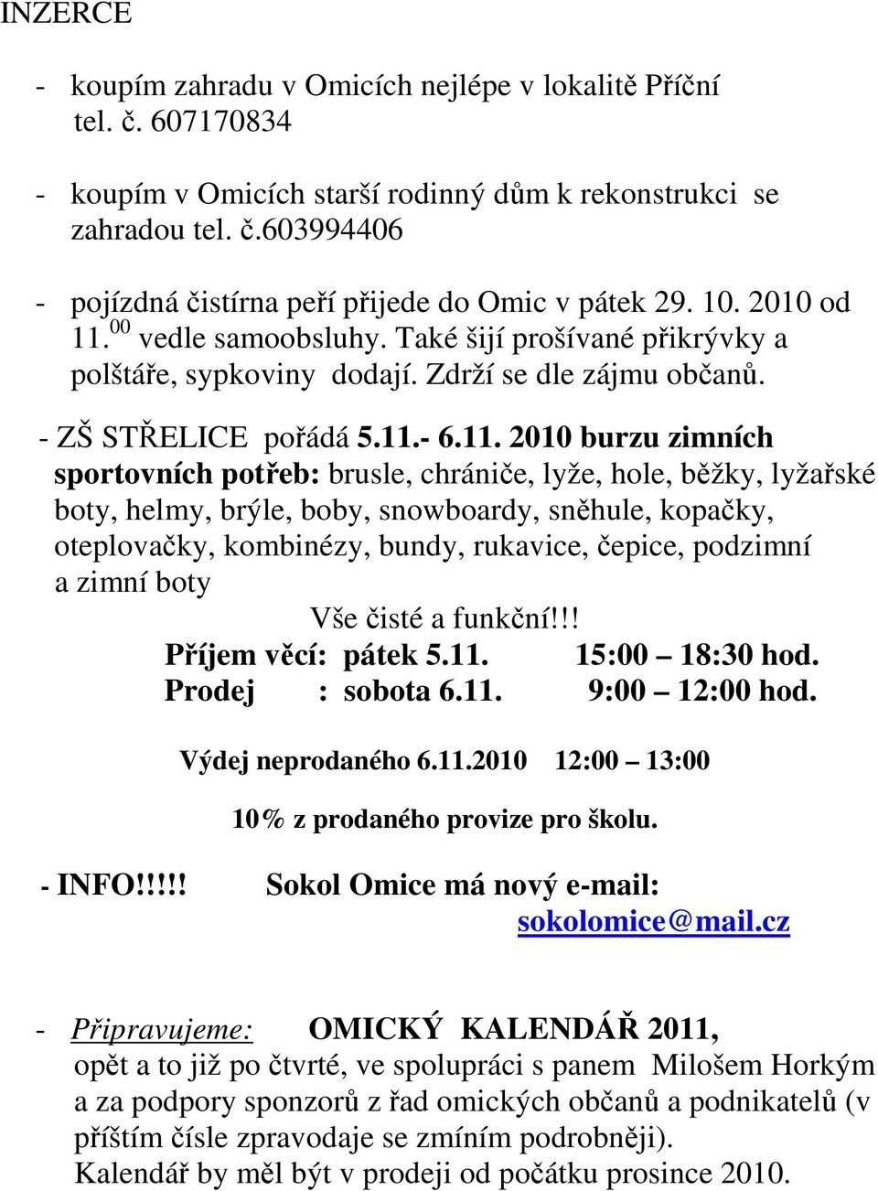 00 vedle samoobsluhy. Také šijí prošívané přikrývky a polštáře, sypkoviny dodají. Zdrží se dle zájmu občanů. - ZŠ STŘELICE pořádá 5.11.