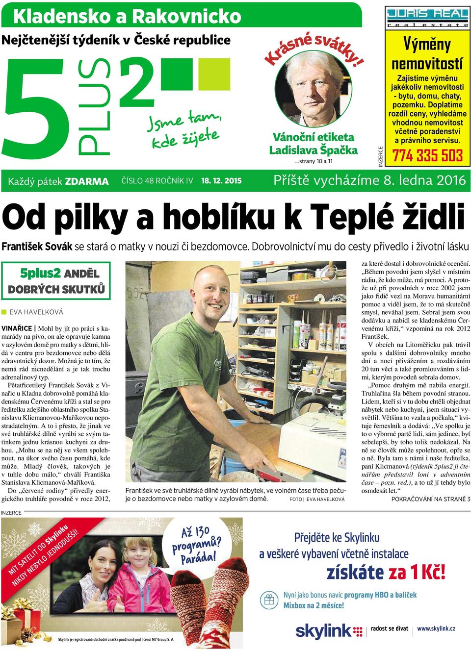 Doplatíme rozdíl ceny, vyhledáme vhodnou nemovitost včetně poradenství a právního servisu. 774 335 503 Každý pátek ZDARMA ČÍSLO 48 ROČNÍK IV 18. 12. 2015 Příště + TV vycházíme program 8.