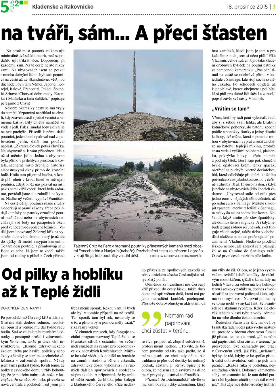 Na ubytovnách jsem se potkal s mnoha dobrými lidmi, byli tam poutníci na cestě až ze Skandinávie, většinou důchodci, byli tam Němci, Japonci, Korejci, Italové, Francouzi, Poláci, Španělé, Srbové i