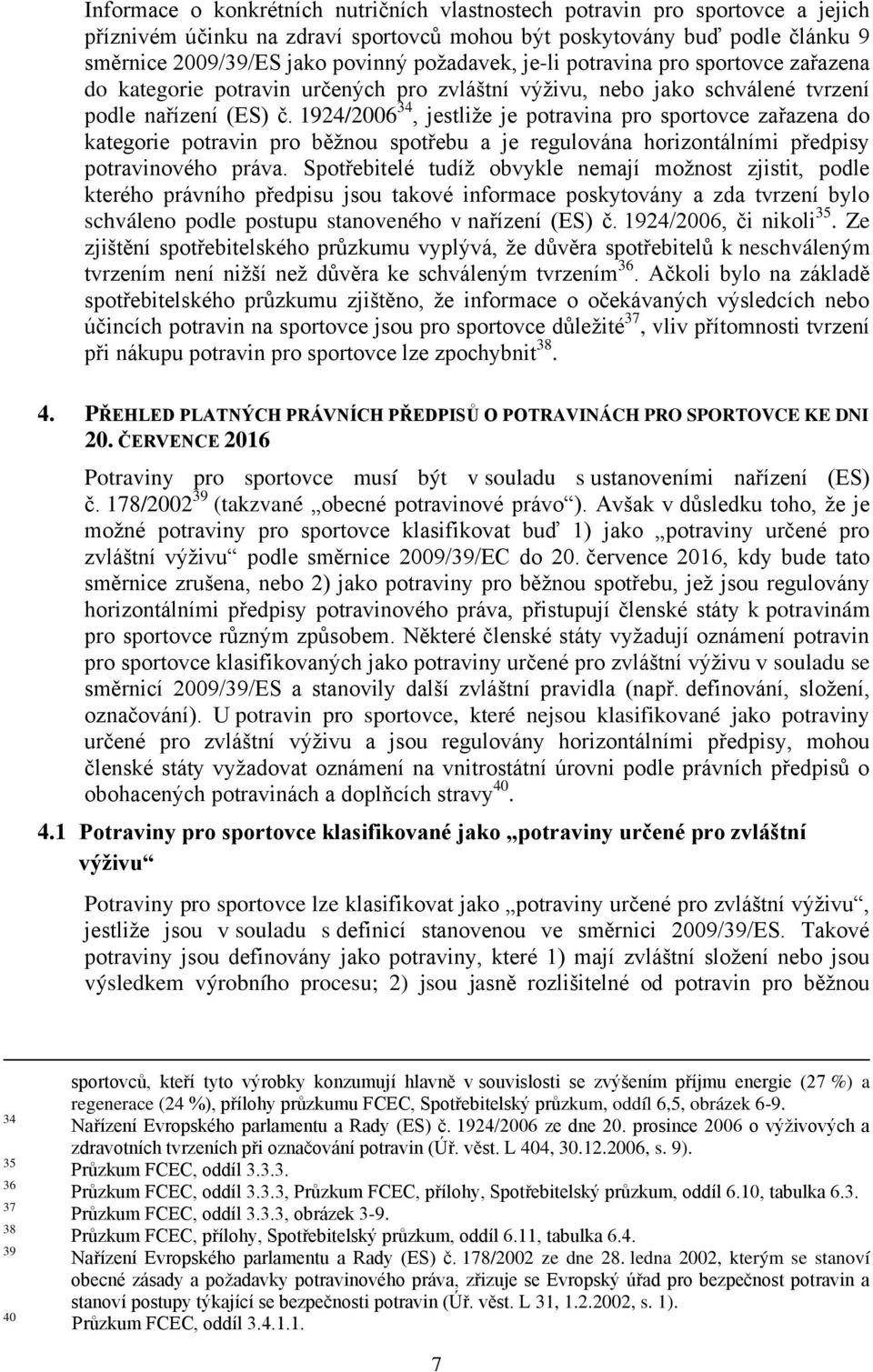 1924/2006 34, jestliže je potravina pro sportovce zařazena do kategorie potravin pro běžnou spotřebu a je regulována horizontálními předpisy potravinového práva.