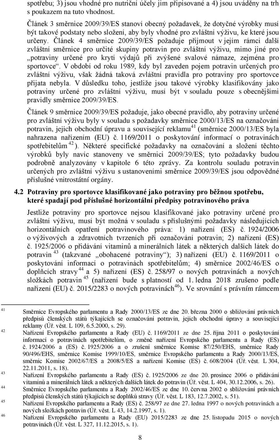 Článek 4 směrnice 2009/39/ES požaduje přijmout v jejím rámci další zvláštní směrnice pro určité skupiny potravin pro zvláštní výživu, mimo jiné pro potraviny určené pro krytí výdajů při zvýšené