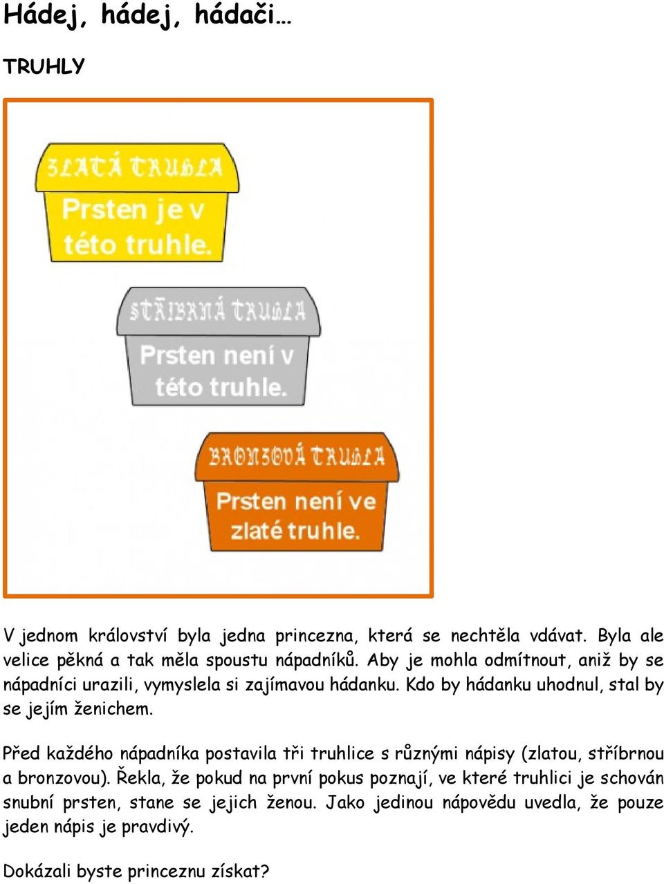 Kdo by hádanku uhodnul, stal by se jejím ženichem. Před každého nápadníka postavila tři truhlice s různými nápisy (zlatou, stříbrnou a bronzovou).