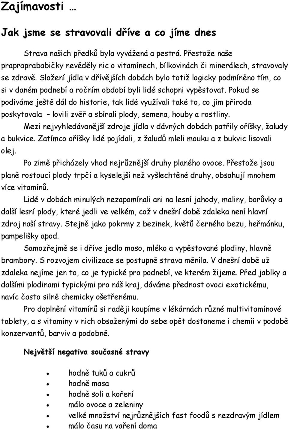 Složení jídla v dřívějších dobách bylo totiž logicky podmíněno tím, co si v daném podnebí a ročním období byli lidé schopni vypěstovat.