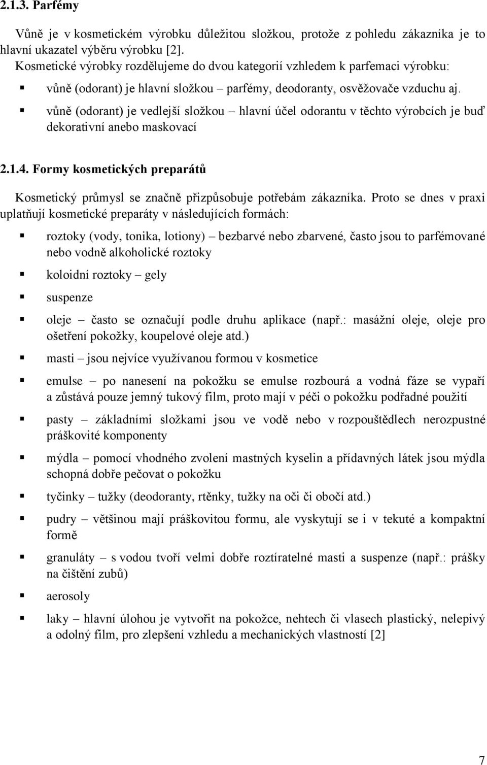 vůně (odorant) je vedlejší složkou hlavní účel odorantu v těchto výrobcích je buď dekorativní anebo maskovací 2.1.4.