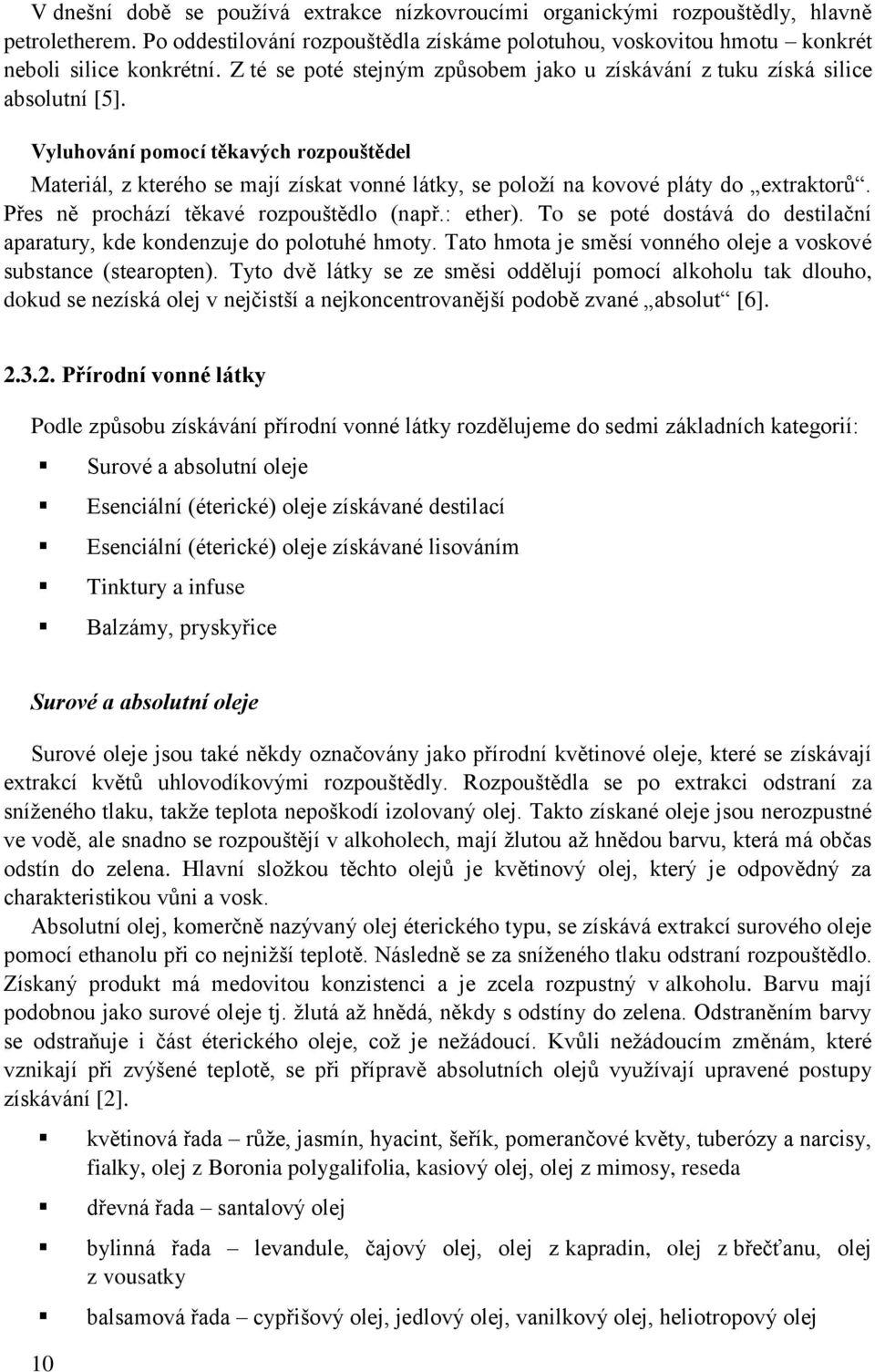 Vyluhování pomocí těkavých rozpouštědel Materiál, z kterého se mají získat vonné látky, se položí na kovové pláty do extraktorů. Přes ně prochází těkavé rozpouštědlo (např.: ether).