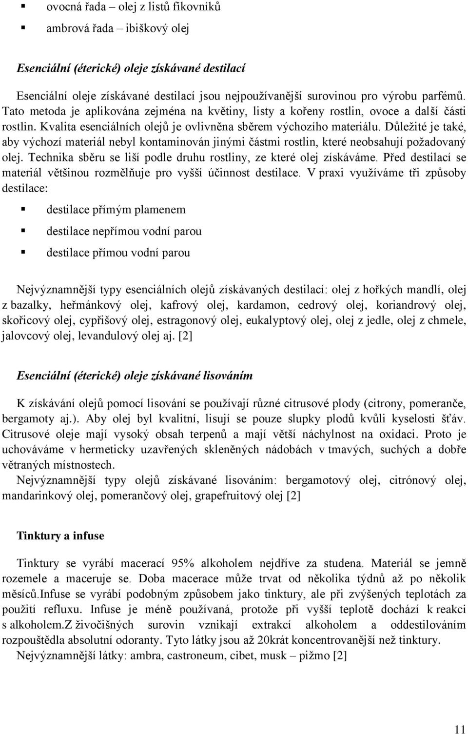 Důležité je také, aby výchozí materiál nebyl kontaminován jinými částmi rostlin, které neobsahují požadovaný olej. Technika sběru se liší podle druhu rostliny, ze které olej získáváme.