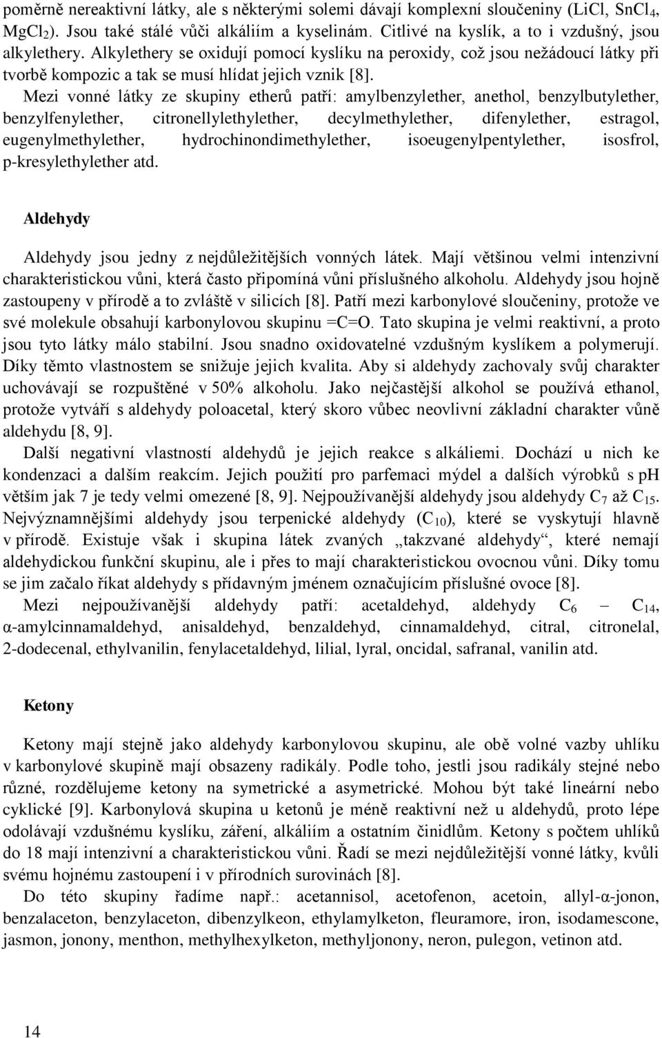Mezi vonné látky ze skupiny etherů patří: amylbenzylether, anethol, benzylbutylether, benzylfenylether, citronellylethylether, decylmethylether, difenylether, estragol, eugenylmethylether,