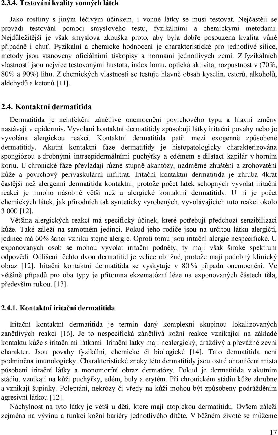 Fyzikální a chemické hodnocení je charakteristické pro jednotlivé silice, metody jsou stanoveny oficiálními tiskopisy a normami jednotlivých zemí.