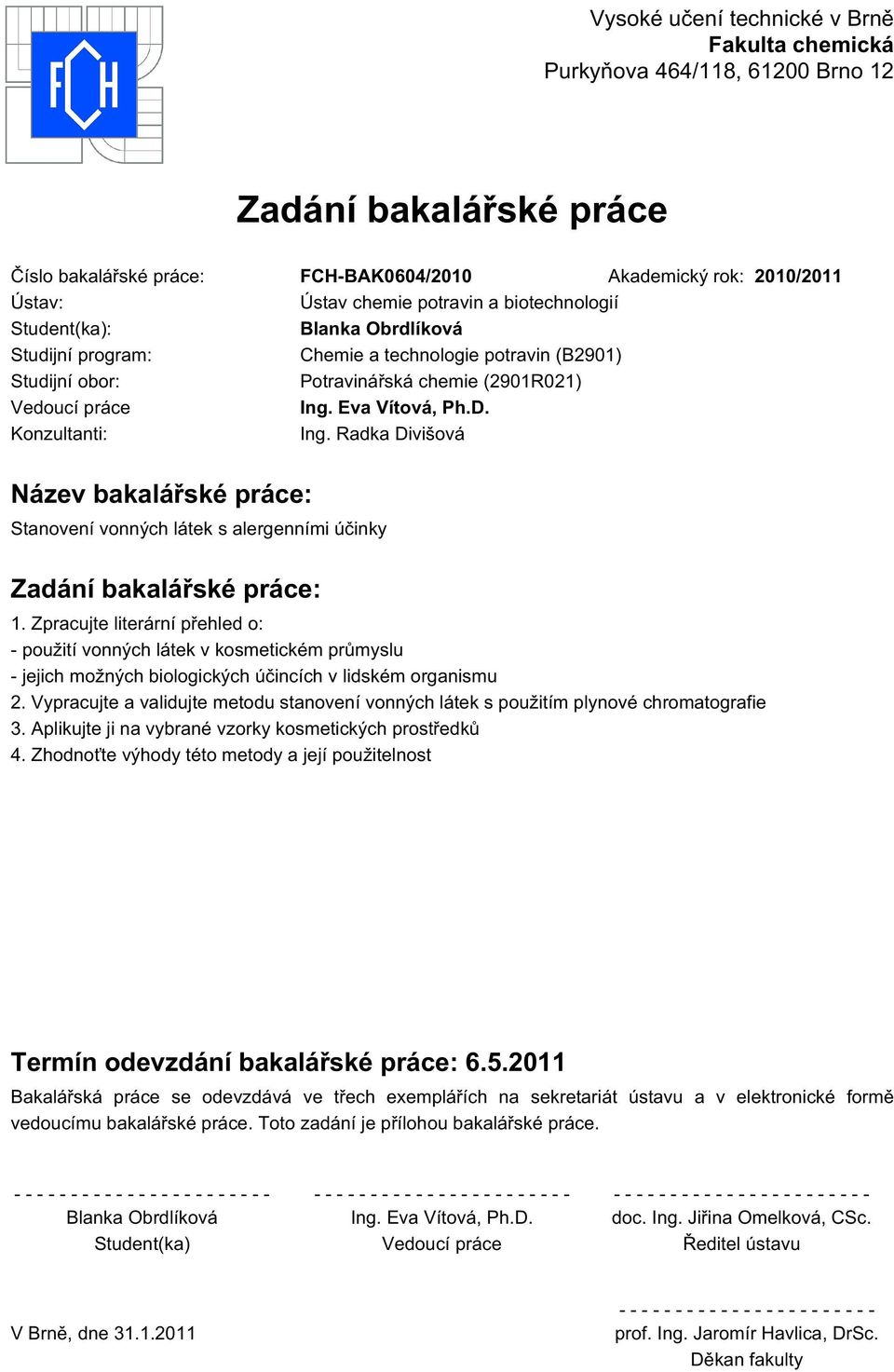 Konzultanti: Ing. Radka Divišová Název bakalářské práce: Stanovení vonných látek s alergenními účinky Zadání bakalářské práce: 1.