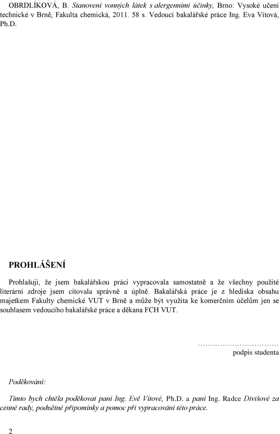 Bakalářská práce je z hlediska obsahu majetkem Fakulty chemické VUT v Brně a může být využita ke komerčním účelům jen se souhlasem vedoucího bakalářské práce a děkana