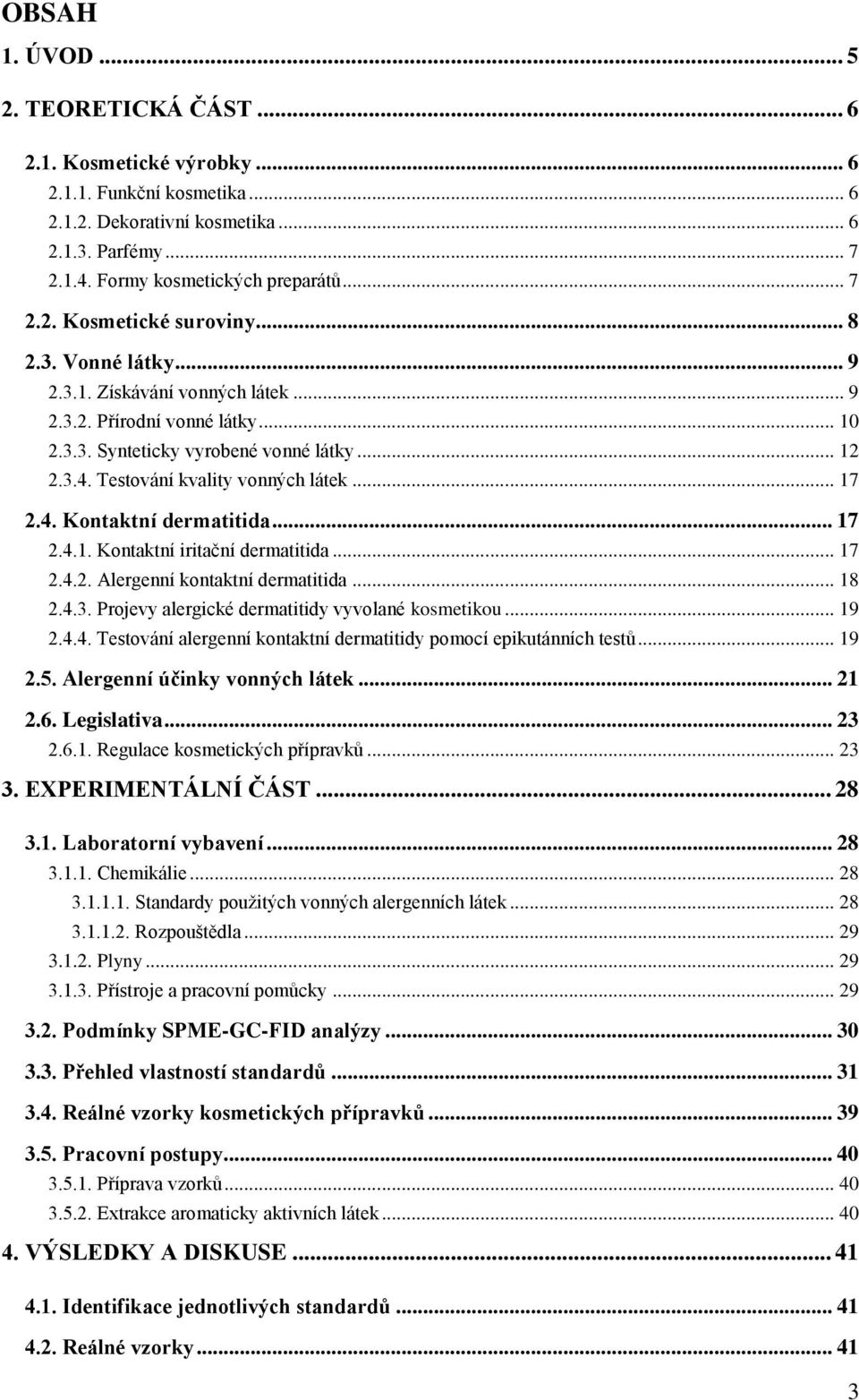.. 17 2.4.1. Kontaktní iritační dermatitida... 17 2.4.2. Alergenní kontaktní dermatitida... 18 2.4.3. Projevy alergické dermatitidy vyvolané kosmetikou... 19 2.4.4. Testování alergenní kontaktní dermatitidy pomocí epikutánních testů.