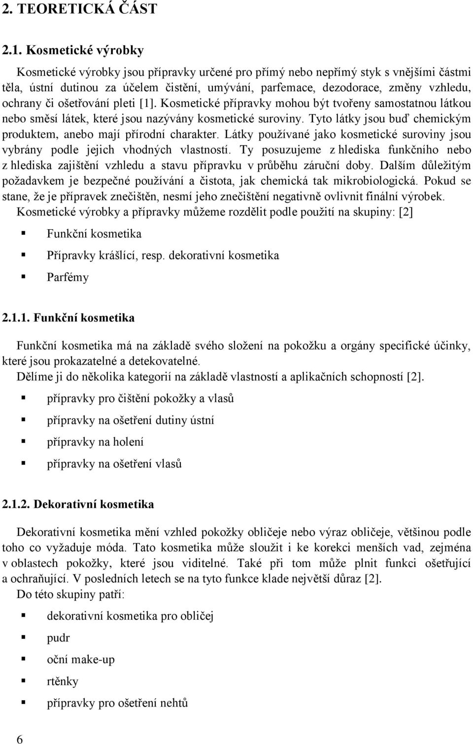 či ošetřování pleti [1]. Kosmetické přípravky mohou být tvořeny samostatnou látkou nebo směsí látek, které jsou nazývány kosmetické suroviny.