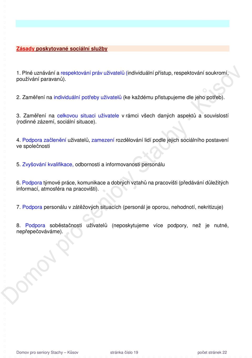 Zaměření na celkovou situaci uživatele v rámci všech daných aspektů a souvislostí (rodinné zázemí, sociální situace). 4.