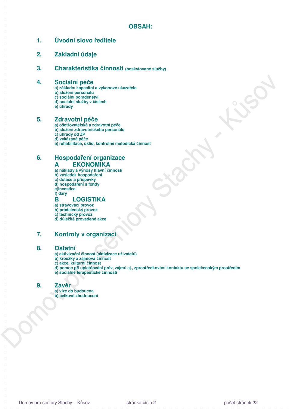 Zdravotní péče a) ošetřovatelská a zdravotní péče b) složení zdravotnického personálu c) úhrady od ZP d) vykázaná péče e) rehabilitace, úklid, kontrolně metodická činnost 6.