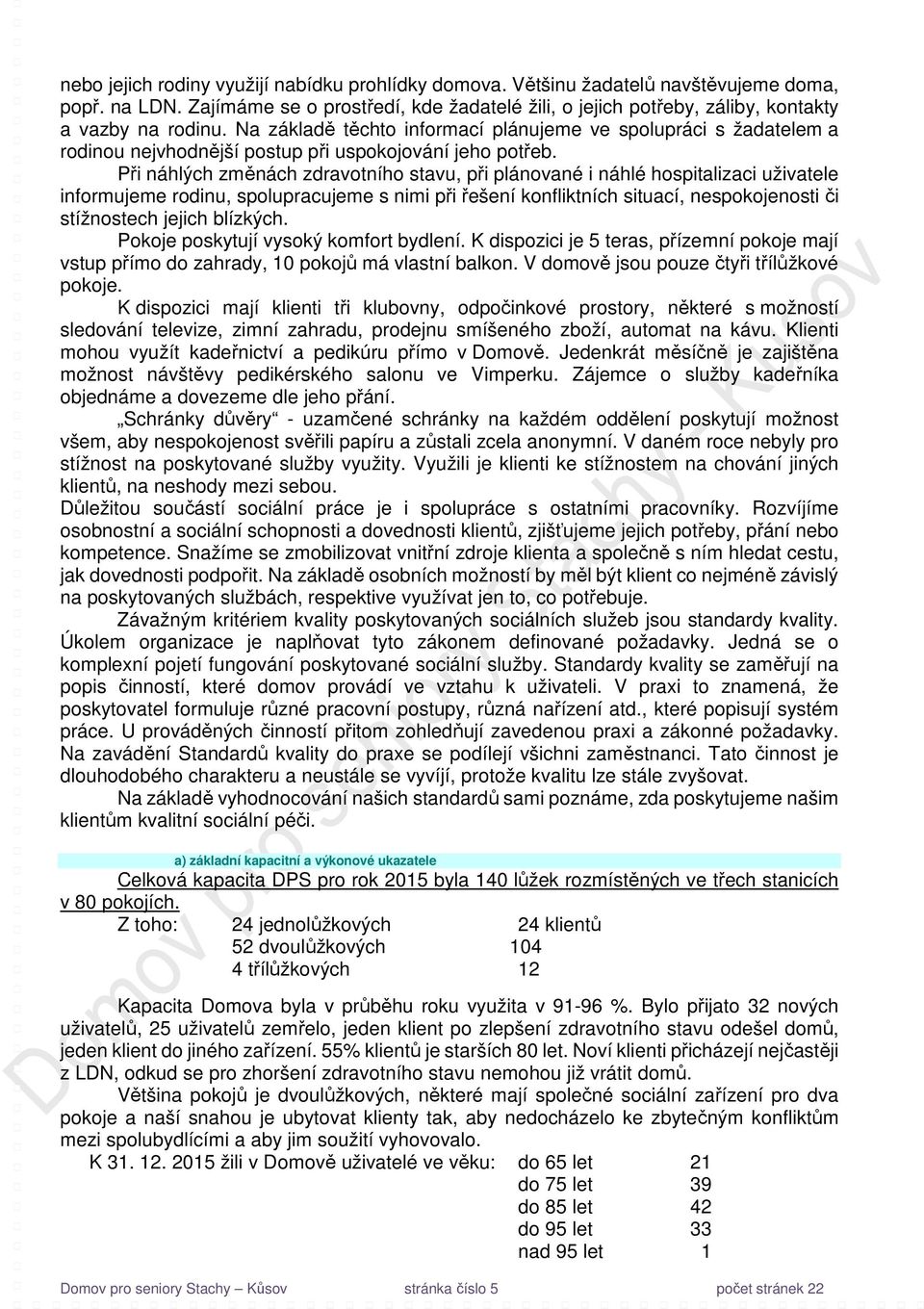 Při náhlých změnách zdravotního stavu, při plánované i náhlé hospitalizaci uživatele informujeme rodinu, spolupracujeme s nimi při řešení konfliktních situací, nespokojenosti či stížnostech jejich