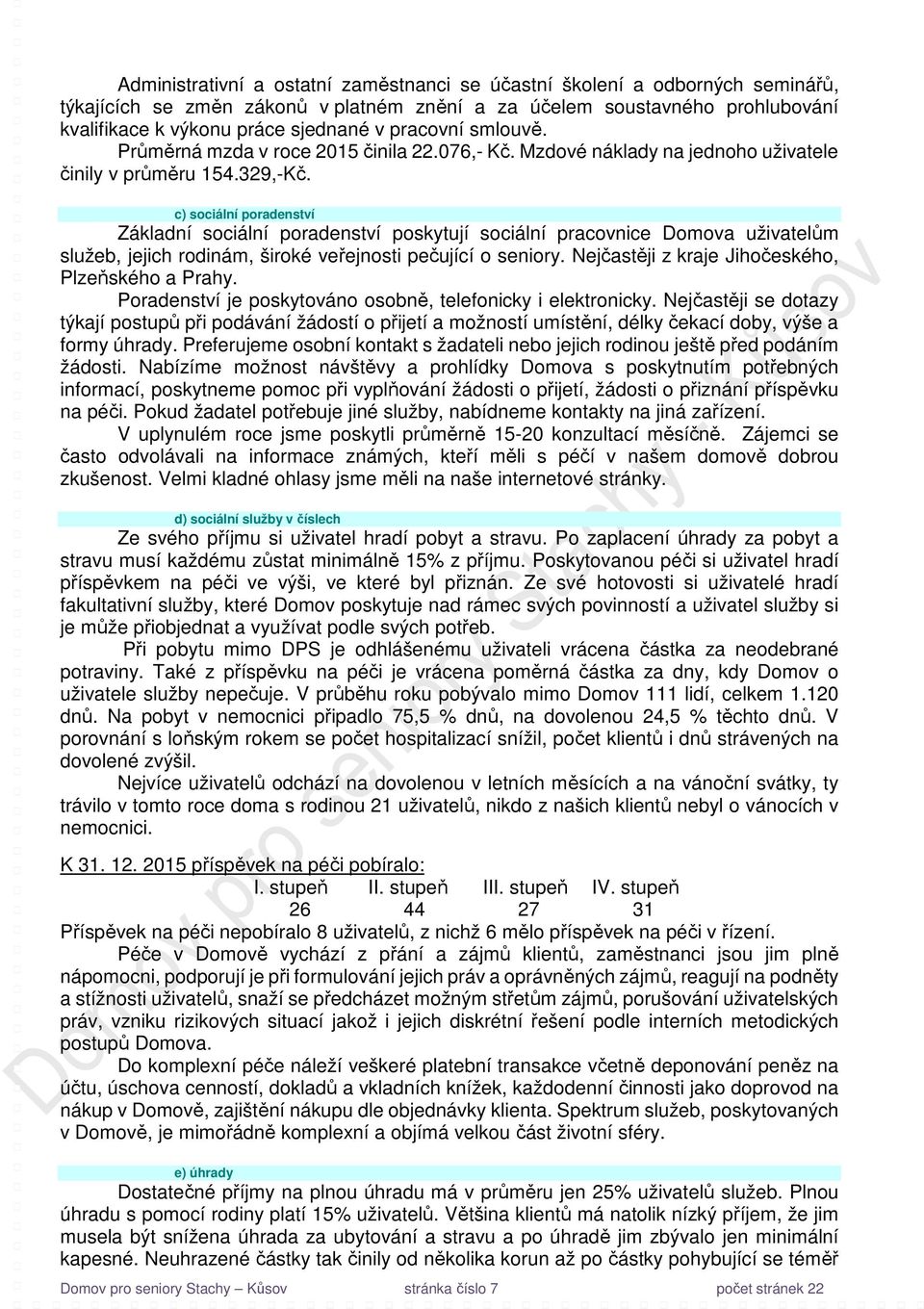 c) sociální poradenství Základní sociální poradenství poskytují sociální pracovnice Domova uživatelům služeb, jejich rodinám, široké veřejnosti pečující o seniory.