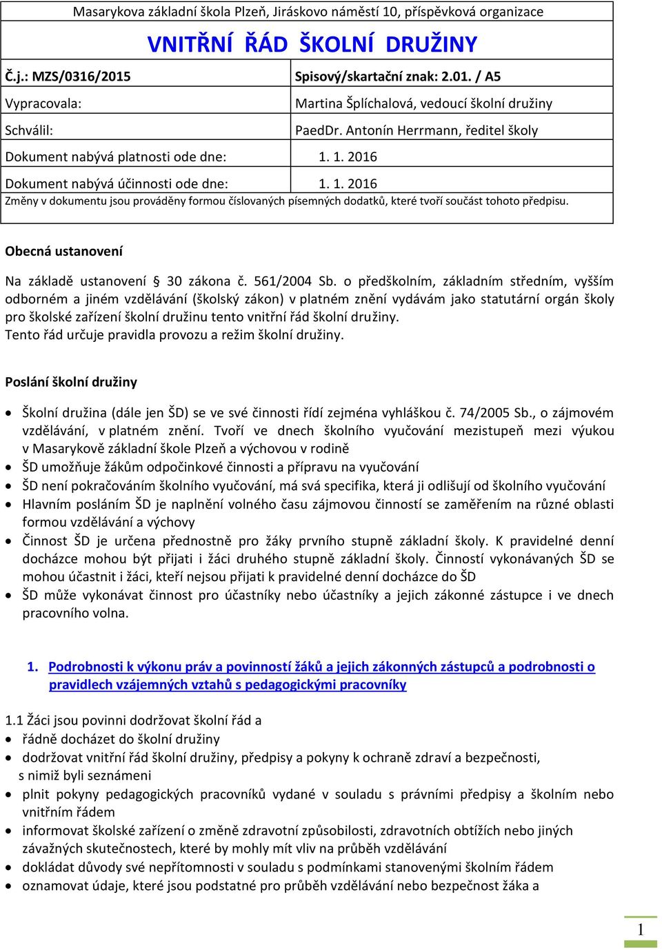 1. 2016 Změny v dokumentu jsou prováděny formou číslovaných písemných dodatků, které tvoří součást tohoto předpisu. Obecná ustanovení Na základě ustanovení 30 zákona č. 561/2004 Sb.