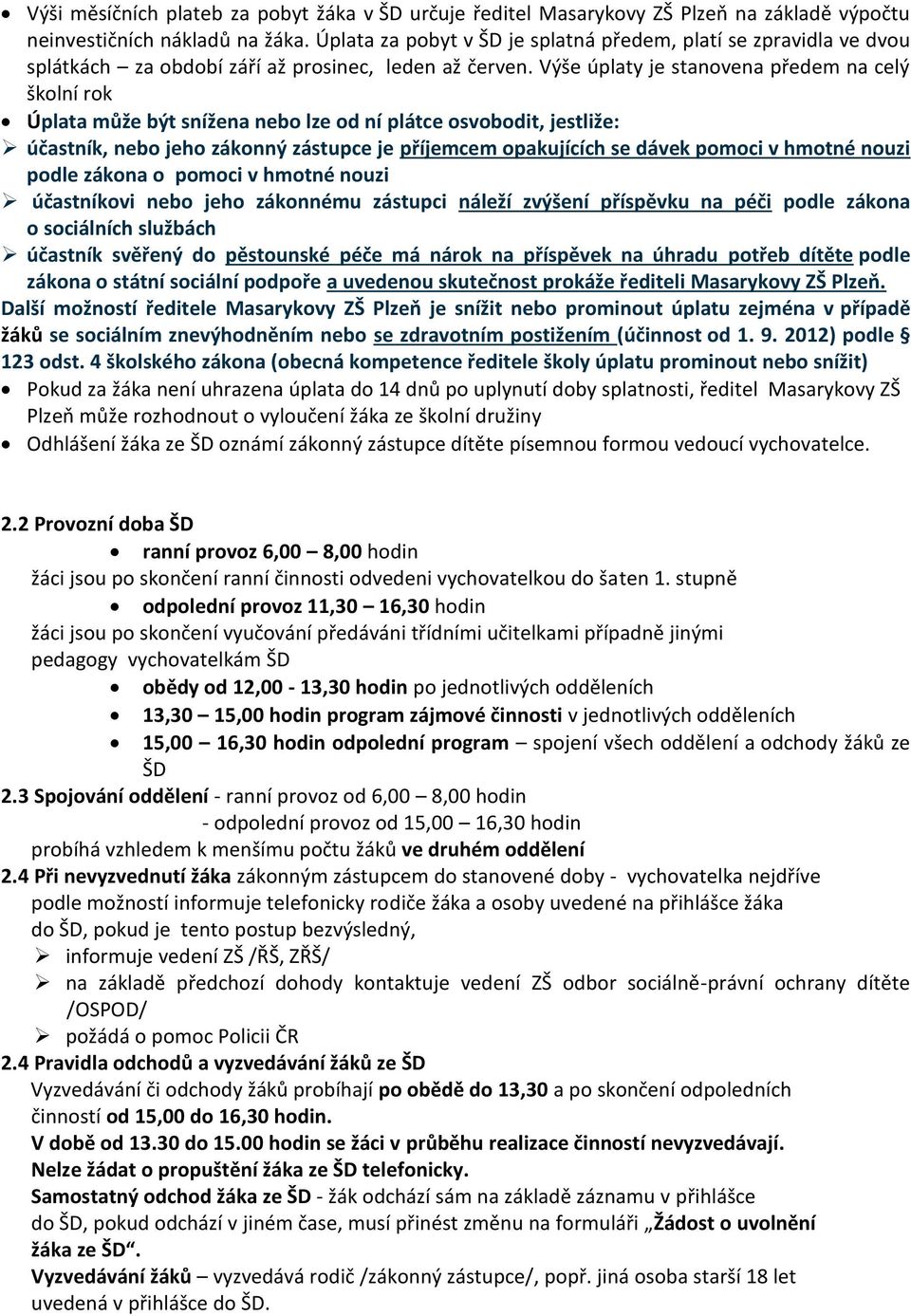 Výše úplaty je stanovena předem na celý školní rok Úplata může být snížena nebo lze od ní plátce osvobodit, jestliže: účastník, nebo jeho zákonný zástupce je příjemcem opakujících se dávek pomoci v