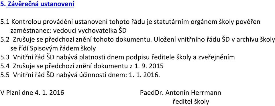 2 Zrušuje se předchozí znění tohoto dokumentu. Uložení vnitřního řádu ŠD v archivu školy se řídí Spisovým řádem školy 5.