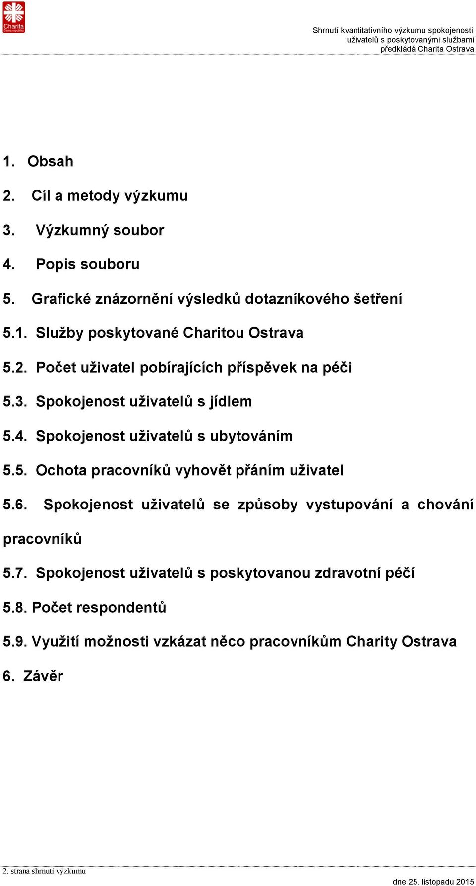 6. Spokojenost uživatelů se způsoby vystupování a chování pracovníků 5.7. Spokojenost uživatelů s poskytovanou zdravotní péčí 5.8.