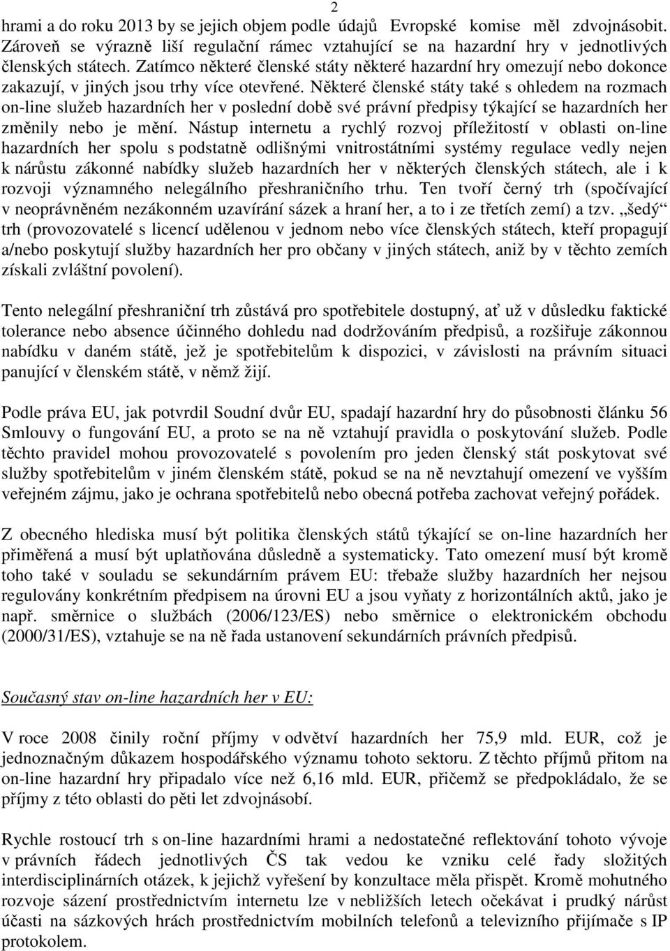 Některé členské státy také s ohledem na rozmach on-line služeb hazardních her v poslední době své právní předpisy týkající se hazardních her změnily nebo je mění.