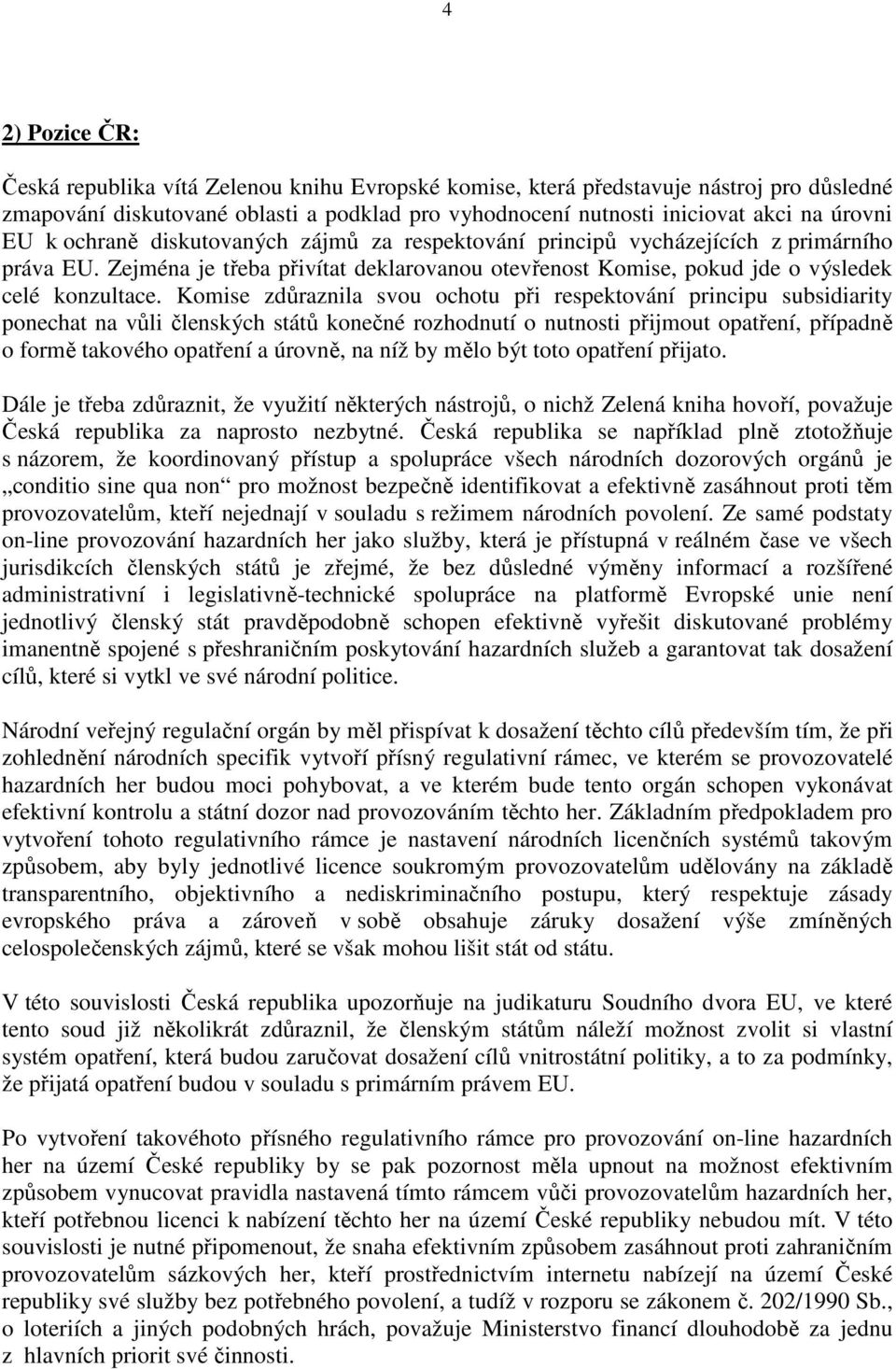 Komise zdůraznila svou ochotu při respektování principu subsidiarity ponechat na vůli členských států konečné rozhodnutí o nutnosti přijmout opatření, případně o formě takového opatření a úrovně, na