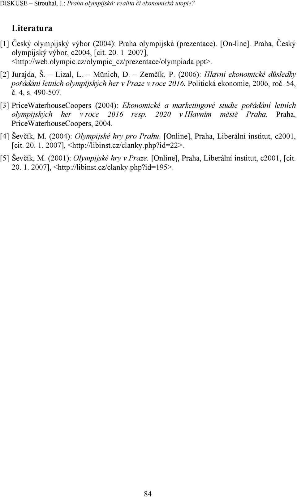 (2006): Hlavní ekonomické důsledky pořádání letních olympijských her v Praze v roce 2016. Politická ekonomie, 2006, roč. 54, č. 4, s. 490-507.