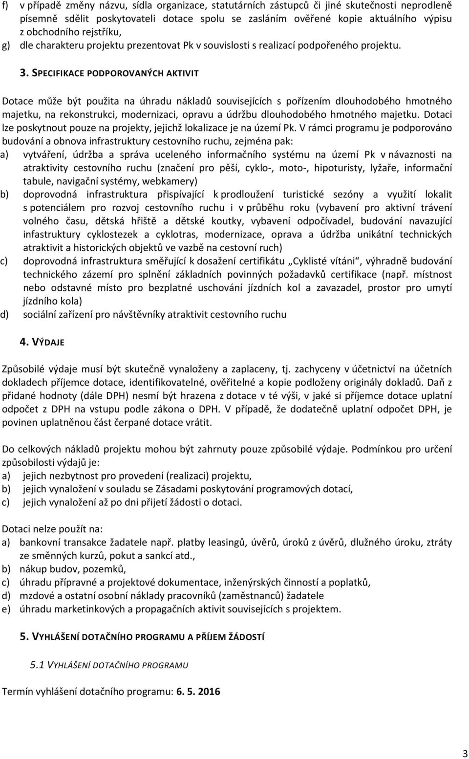 SPECIFIKACE PODPOROVANÝCH AKTIVIT Dotace může být použita na úhradu nákladů souvisejících s pořízením dlouhodobého hmotného majetku, na rekonstrukci, modernizaci, opravu a údržbu dlouhodobého