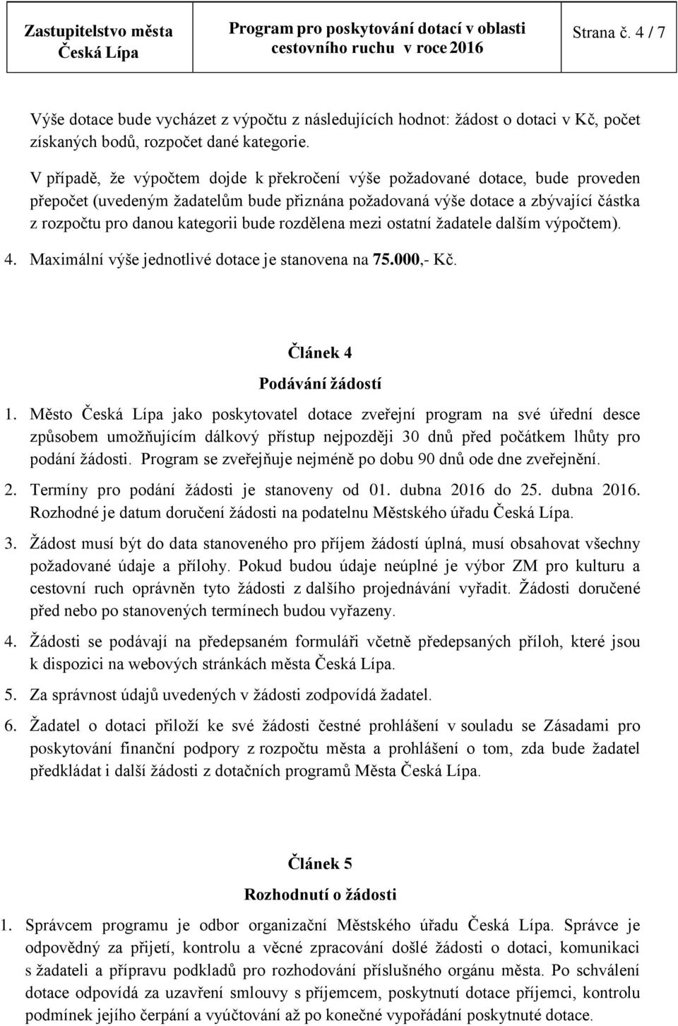 bude rozdělena mezi ostatní žadatele dalším výpočtem). 4. Maximální výše jednotlivé dotace je stanovena na 75.000,- Kč. Článek 4 Podávání žádostí 1.