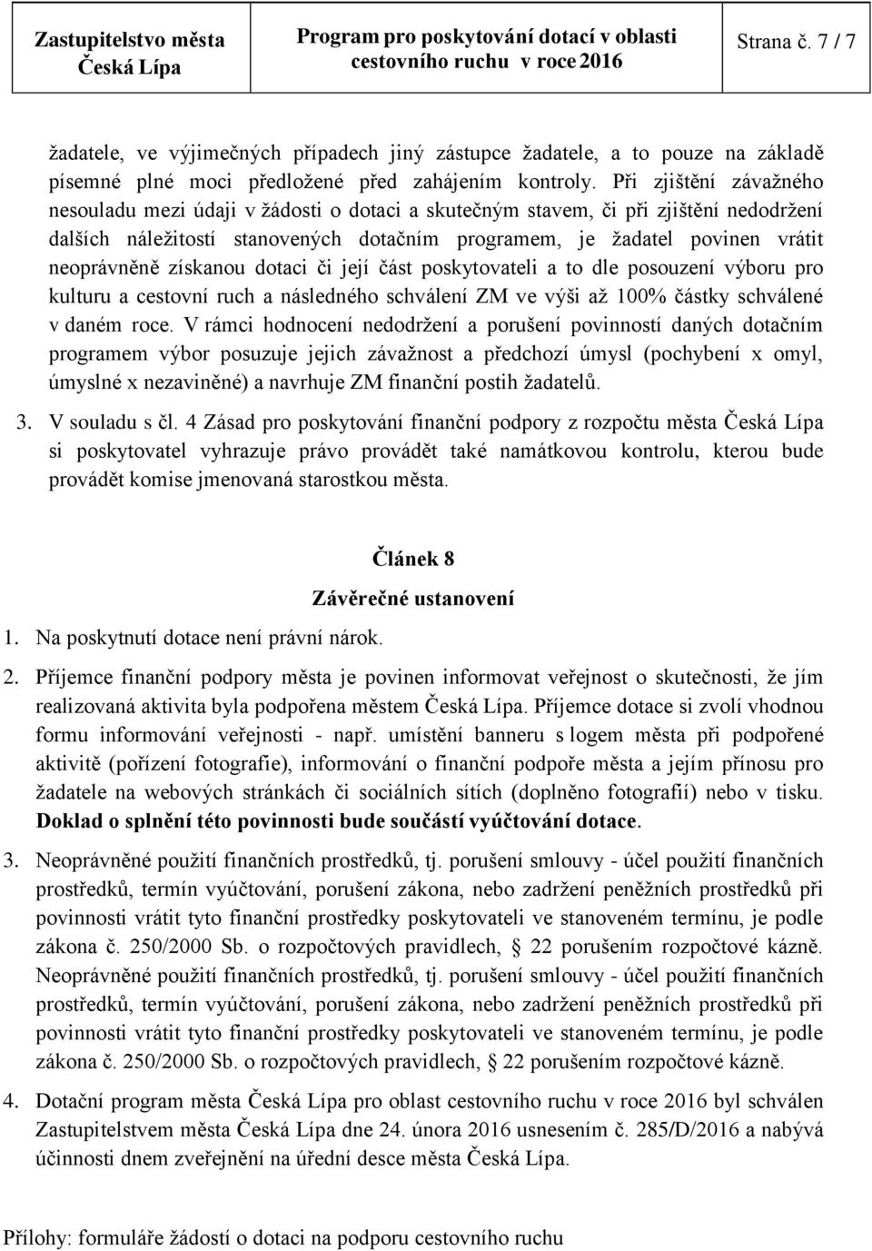 získanou dotaci či její část poskytovateli a to dle posouzení výboru pro kulturu a cestovní ruch a následného schválení ZM ve výši až 100% částky schválené v daném roce.