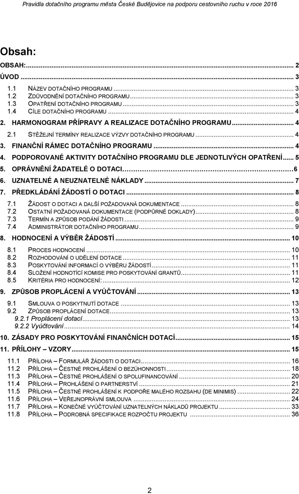 PODPOROVANÉ AKTIVITY DOTAČNÍHO PROGRAMU DLE JEDNOTLIVÝCH OPATŘENÍ... 5 5. OPRÁVNĚNÍ ŽADATELÉ O DOTACI 6 6. UZNATELNÉ A NEUZNATELNÉ NÁKLADY... 7 7. PŘEDKLÁDÁNÍ ŽÁDOSTÍ O DOTACI... 8 7.