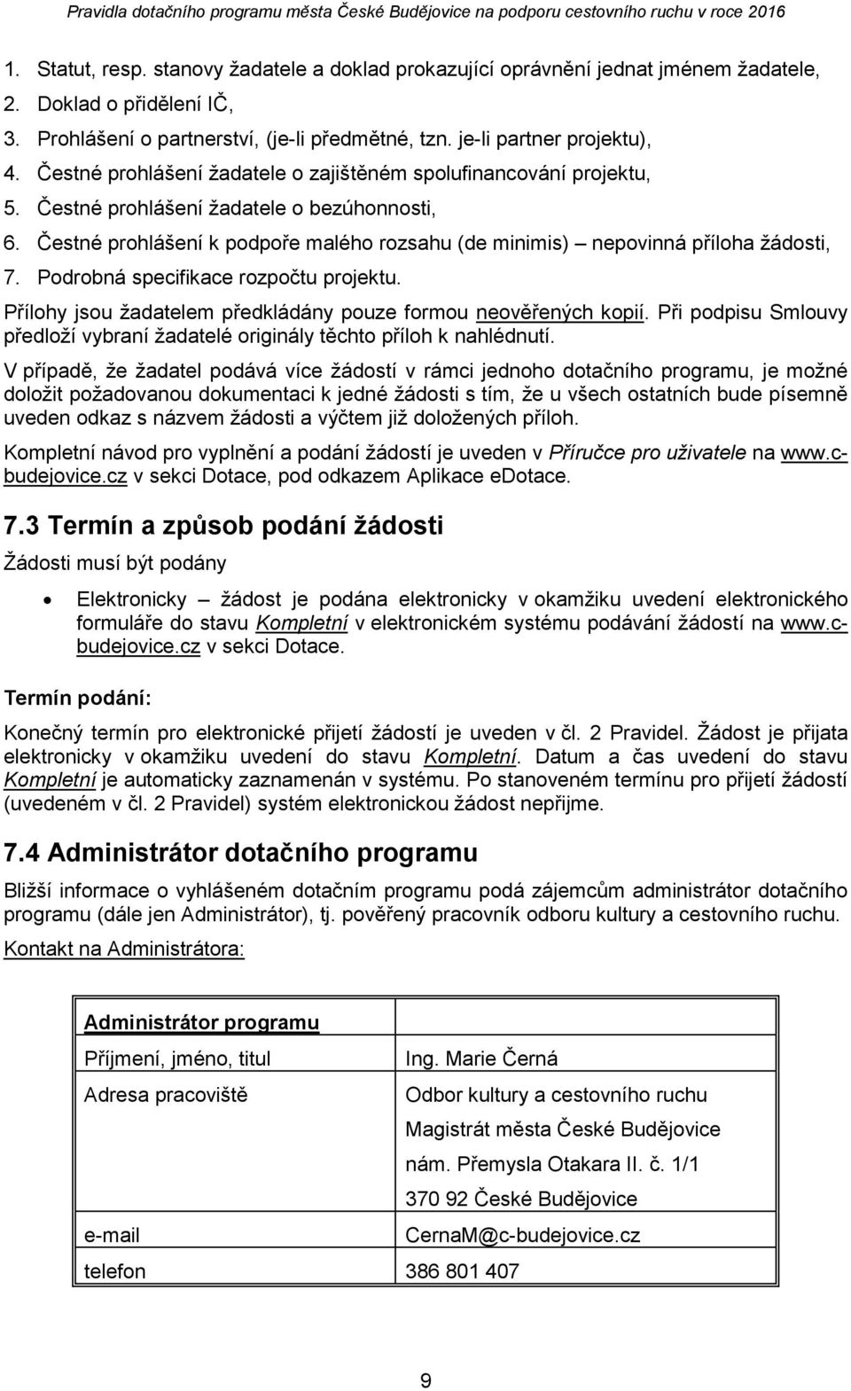 Pdrbná specifikace rzpčtu prjektu. Přílhy jsu žadatelem předkládány puze frmu nevěřených kpií. Při pdpisu Smluvy předlží vybraní žadatelé riginály těcht přílh k nahlédnutí.