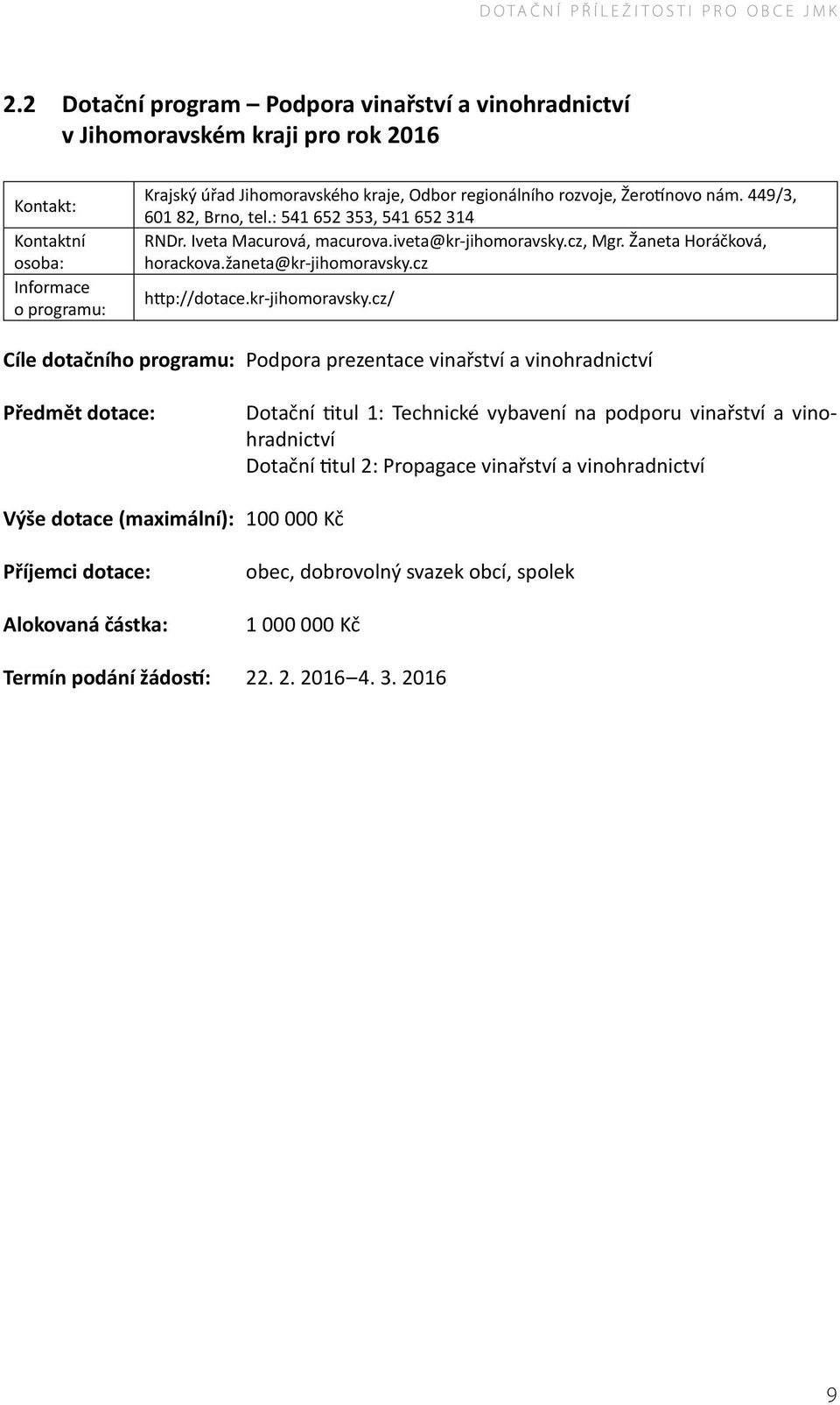 449/3, 601 82, Brno, tel.: 541 652 353, 541 652 314 RNDr. Iveta Macurová, macurova.iveta@kr-jihomoravsky.cz, Mgr. Žaneta Horáčková, horackova.žaneta@kr-jihomoravsky.