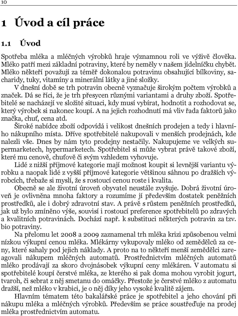 V dnešní době se trh potravin obecně vyznačuje širokým počtem výrobků a značek. Dá se říci, že je trh přesycen různými variantami a druhy zboží.