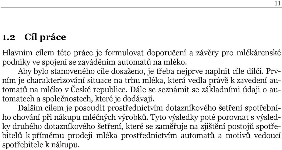 Prvním je charakterizování situace na trhu mléka, která vedla právě k zavedení automatů na mléko v České republice.