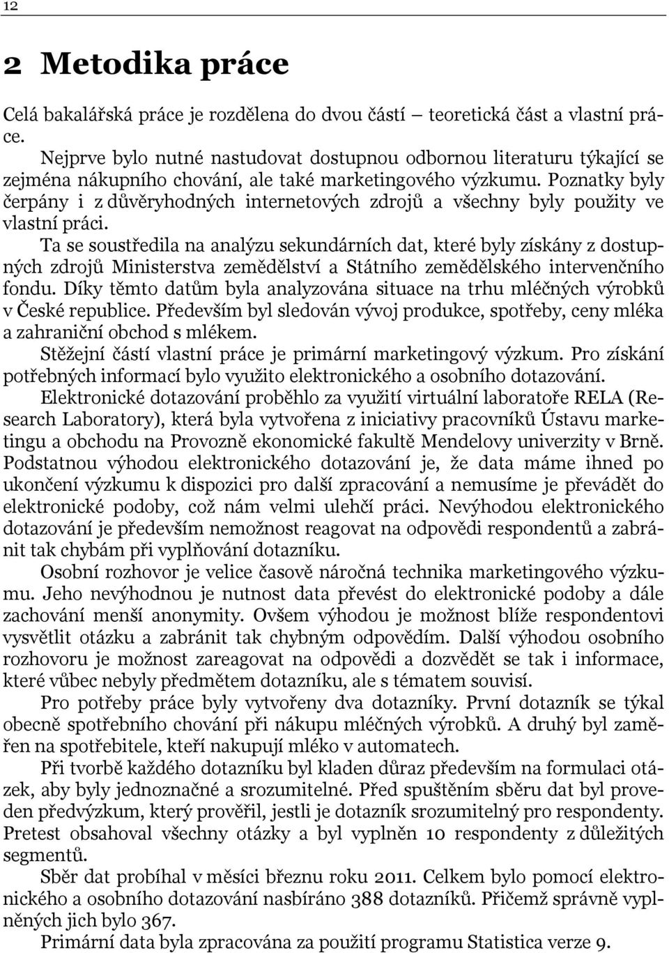 Poznatky byly čerpány i z důvěryhodných internetových zdrojů a všechny byly použity ve vlastní práci.