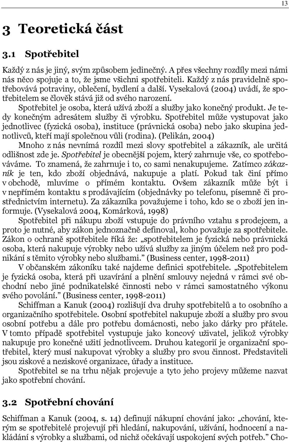 Spotřebitel je osoba, která užívá zboží a služby jako konečný produkt. Je tedy konečným adresátem služby či výrobku.
