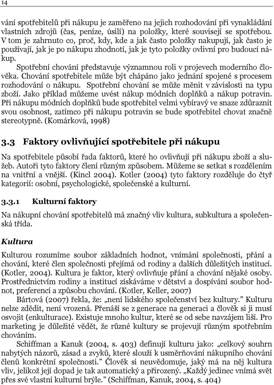 Spotřební chování představuje významnou roli v projevech moderního člověka. Chování spotřebitele může být chápáno jako jednání spojené s procesem rozhodování o nákupu.