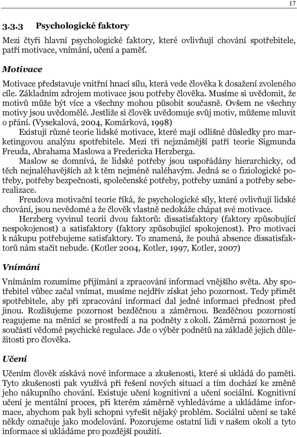 Musíme si uvědomit, že motivů může být více a všechny mohou působit současně. Ovšem ne všechny motivy jsou uvědomělé. Jestliže si člověk uvědomuje svůj motiv, můžeme mluvit o přání.