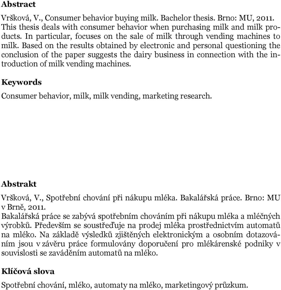 Based on the results obtained by electronic and personal questioning the conclusion of the paper suggests the dairy business in connection with the introduction of milk vending machines.