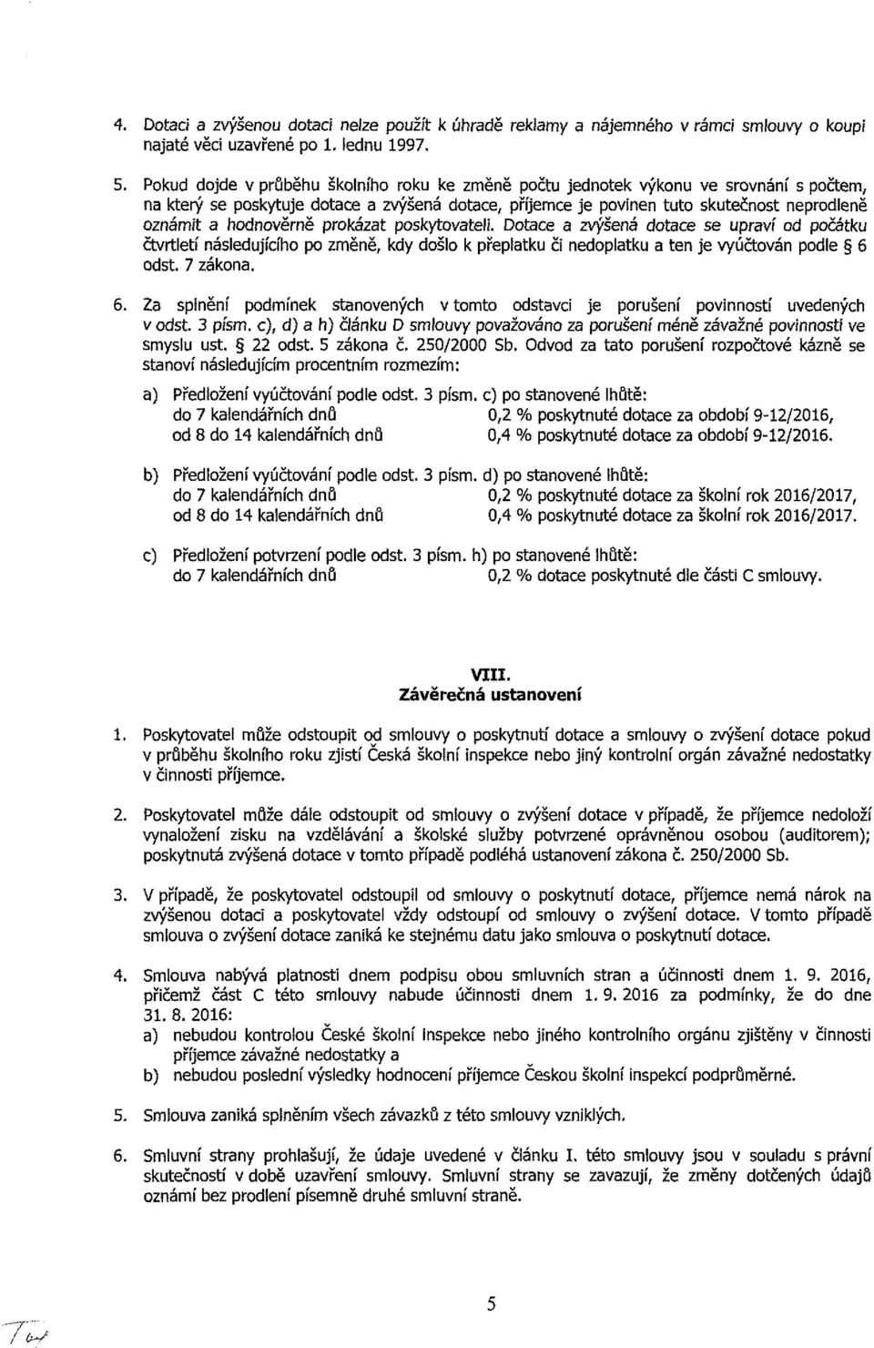 hodnověrně prokázat poskytovateli. Dotace a zvýšená dotace se upraví od počátku čtvrtletí následujícího po změně, kdy došlo k přeplatku či nedoplatku a ten je vyúčtován podle 6 