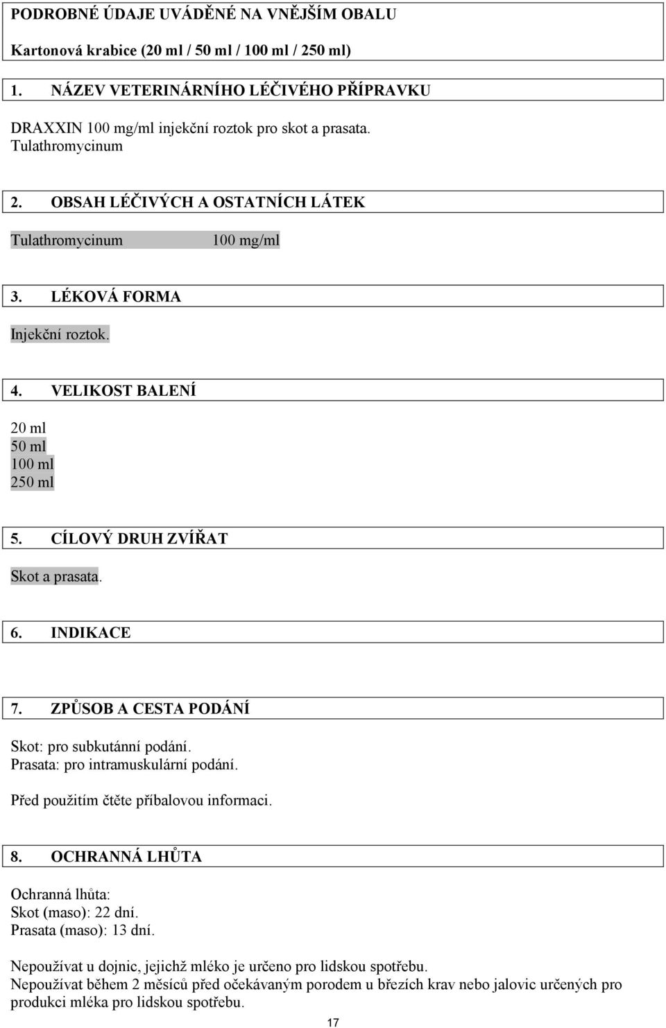 INDIKACE 7. ZPŮSOB A CESTA PODÁNÍ Skot: pro subkutánní podání. Prasata: pro intramuskulární podání. Před použitím čtěte příbalovou informaci. 8. OCHRANNÁ LHŮTA Ochranná lhůta: Skot (maso): 22 dní.